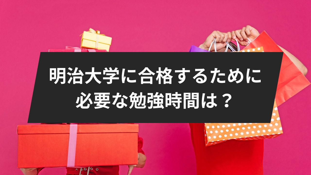 明治大学に合格するために必要な勉強時間は？