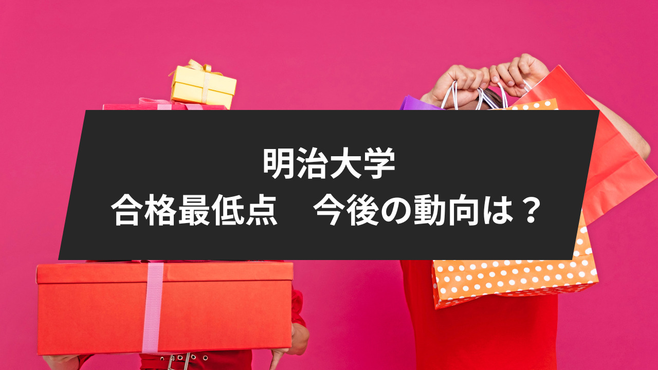 明治大学の合格最低点の変遷と今後の動向は