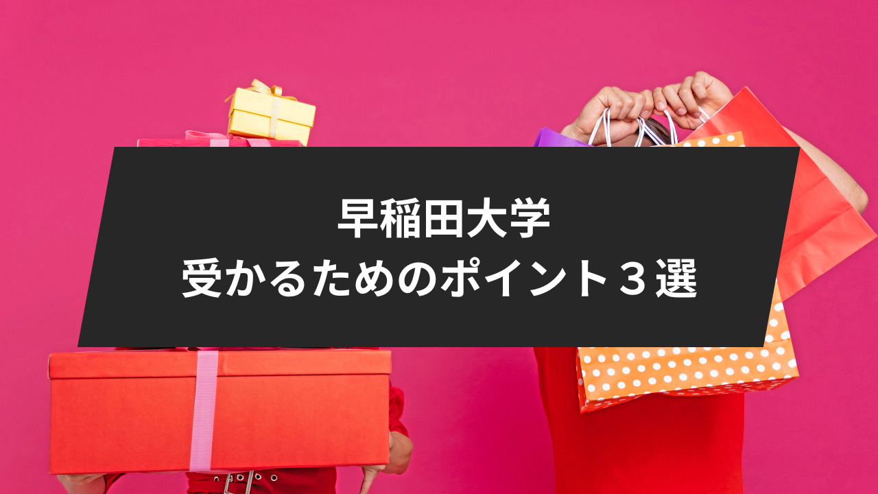 始めに：早稲田大学に受かるためのポイント３選！