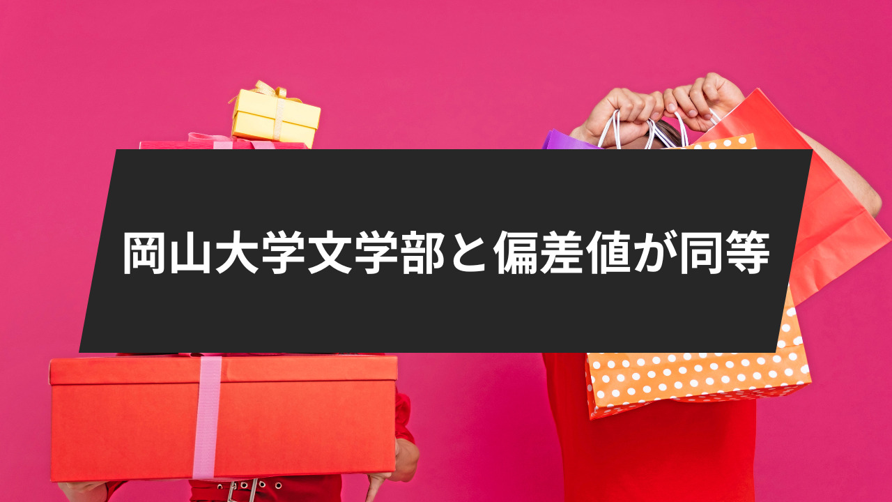 岡山大学文学部と偏差値が同等
「文・人文・人間」科目を持つ大学