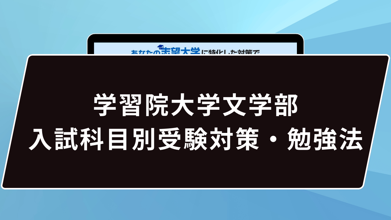 マル秘】学習院大学文学部の科目別攻略法10選/合格方法3選を徹底解説