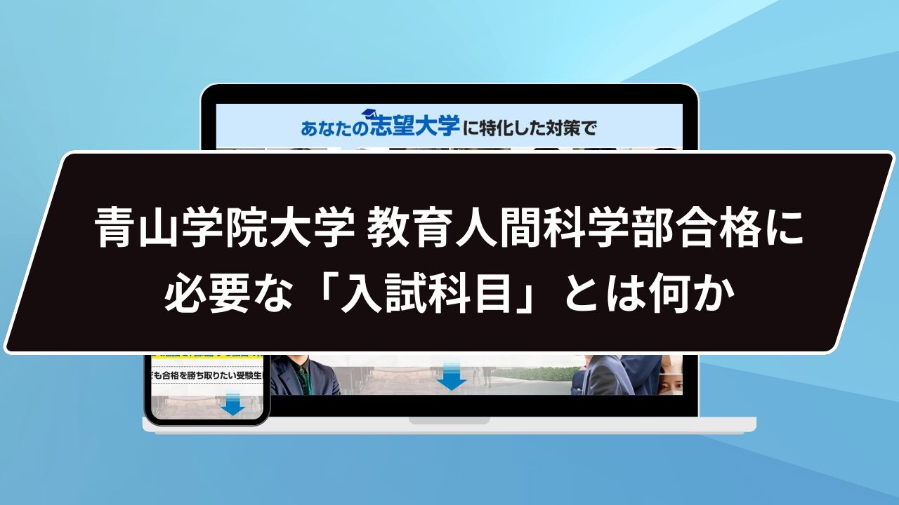 青山学院大学 教育人間科学部合格に必要な「入試科目」とは何か