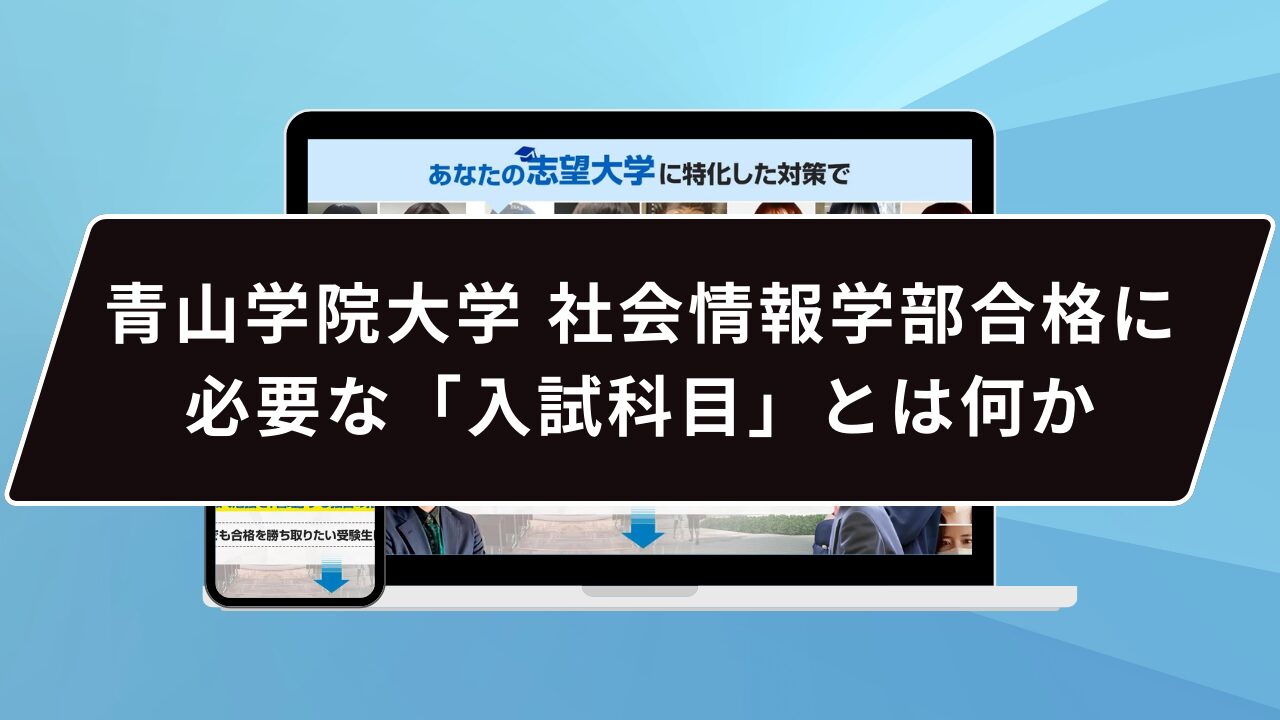 青山学院大学 社会情報学部合格に必要な「入試科目」とは何か