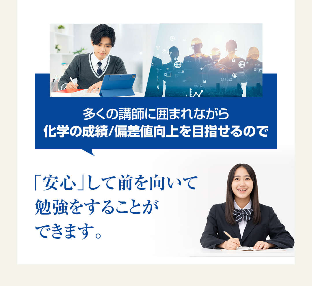 多くの講師に囲まれながら化学の成績/偏差値向上を目指せるので「安心」して前を向いて勉強をすることができます