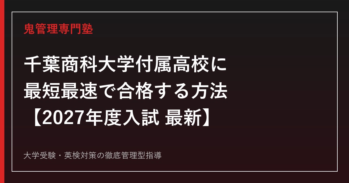 千葉商科大学付属高校に最短最速で合格する方法【2027年度入試最新】専門塾が徹底解説