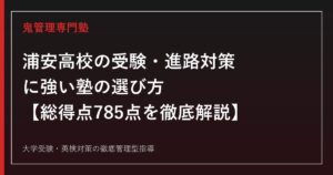 浦安高校の受験・進路対策に強い塾の選び方【偏差値40・総得点785点】県立浦安高校専門塾