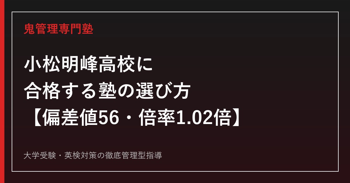 小松明峰高校に合格する塾の選び方【偏差値56・一般入学倍率1.02倍・推薦入学なし・国公立大学95名合格】小松明峰高校専門塾が徹底解説