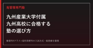 九州産業大学付属九州高校に合格する塾の選び方【普通科4クラス+造形芸術科】専門塾が徹底解説