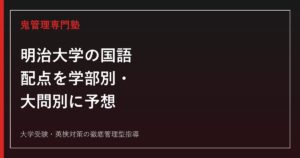 【明治大学の国語】配点を学部別・大問別に予想│目標得点も学部別に解説