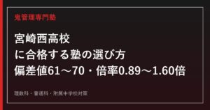 宮崎西高校に合格する塾の選び方【高校入試倍率0.89〜1.60倍・偏差値61〜70】宮崎西高校専門塾が徹底解説