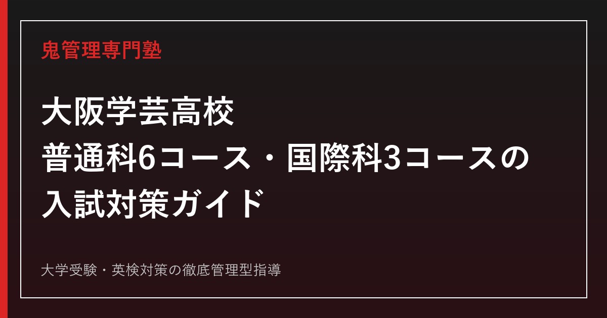 大阪学芸高校に合格するには？普通科6コース・国際科3コースの入試対策