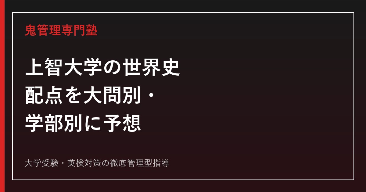 【上智大学の世界史】配点を学部別・大問別に予想│目標得点と出題傾向も解説【2027年度版】
