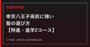 帝京八王子高校に強い塾の選び方【特進・進学2コース、現役合格率95%】鬼管理専門塾が解説