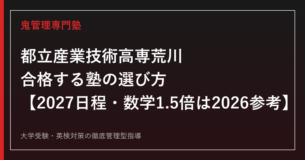 都立産業技術高専荒川に合格する塾の選び方【2027日程・数学1.5倍は2026参考】