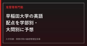 【早稲田大学の英語】配点を学部別・大問別に予想│目標得点も学部別に解説