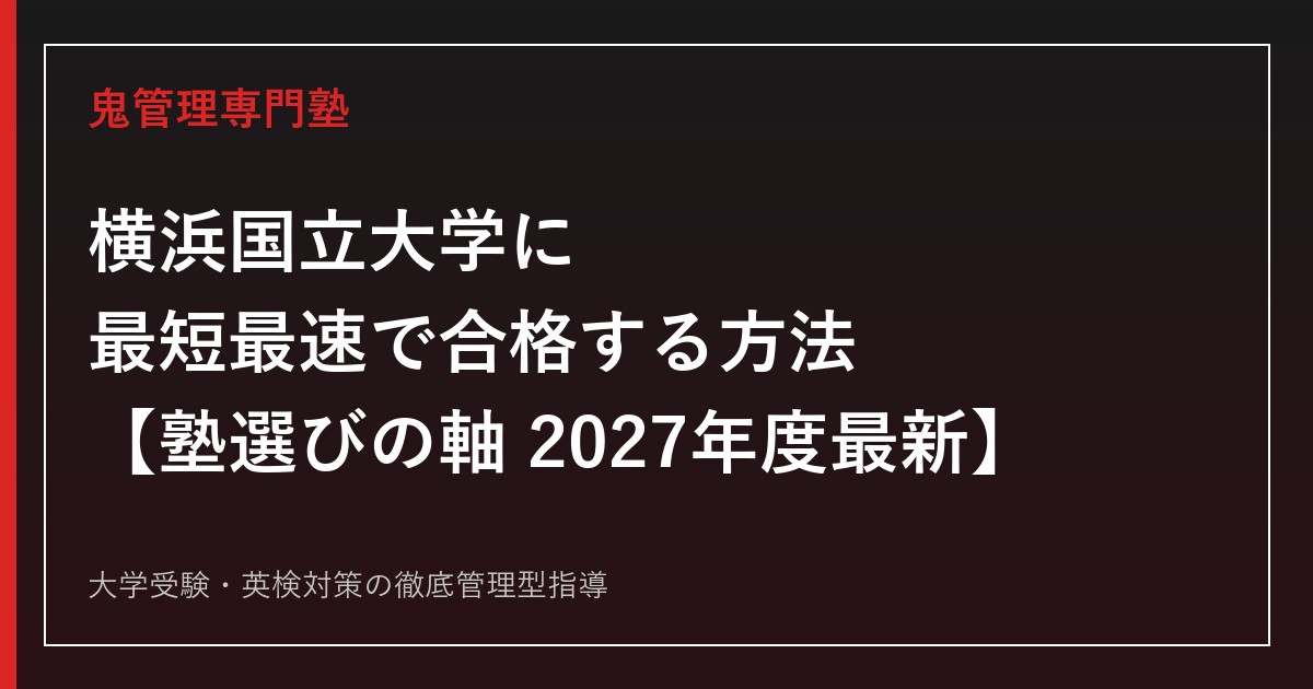 横浜国立大学に最短最速で合格する方法【塾選びの軸・学部データ早見2027年度最新】横浜国立大学専門塾が徹底解説