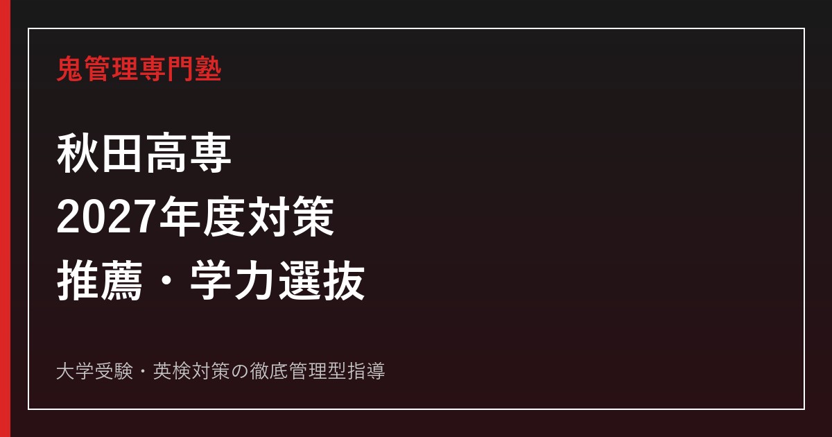 秋田高専（秋田工業高等専門学校）に合格するには？推薦・学力選抜と2027年度対策