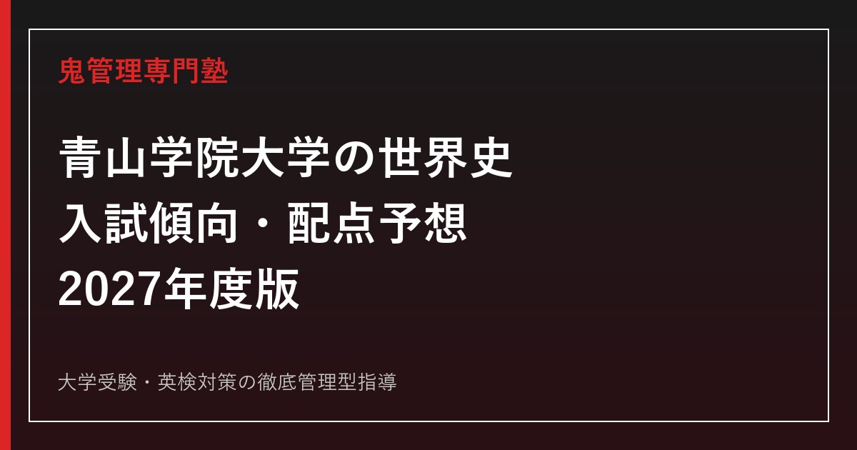 【2027年度】青山学院大学の世界史｜入試傾向・配点予想と学部別対策