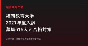 福岡教育大学に合格するには？2027年度募集615人と入試科目・倍率対策
