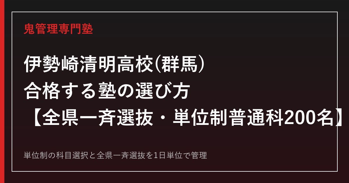 伊勢崎清明高校(群馬県)専門塾｜単位制普通科200名・全県一斉選抜を公式情報で解説
