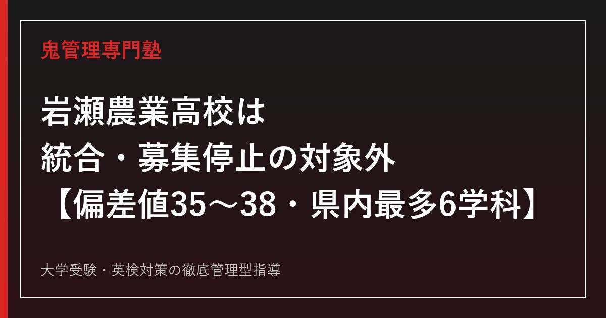 岩瀬農業高校は統合・募集停止の対象外【偏差値35〜38・県内最多6学科】岩瀬農業高校専門塾が学科別の特色・進路まで解説
