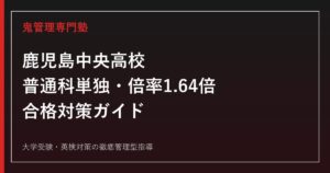 鹿児島中央高校に合格する塾の選び方【偏差値67・倍率1.64倍】鹿児島中央高校専門塾が解説