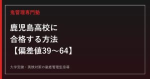 鹿児島高校に合格する方法【偏差値39〜64・英数科/普通科/情報ビジネス科】鹿児島高校専門塾が解説