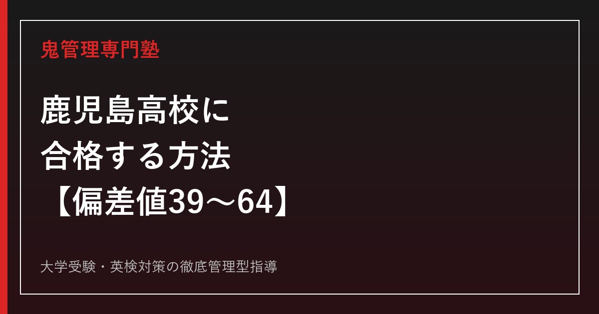 鹿児島高校に合格する方法【偏差値39〜64・英数科/普通科/情報ビジネス科】鹿児島高校専門塾が解説
