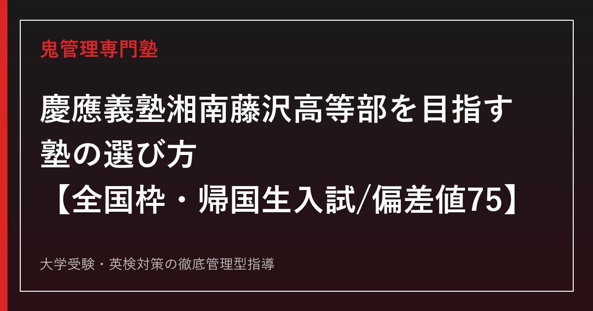 慶應義塾湘南藤沢高等部に合格する塾の選び方【全国枠・帰国生入試のみ/偏差値75】慶應義塾湘南藤沢高等部専門塾が徹底解説