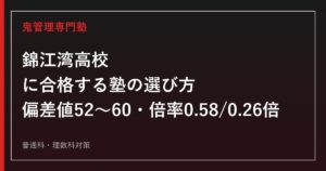 錦江湾高校に合格する塾の選び方【高校入試倍率0.58・0.26倍・偏差値52〜60】錦江湾高校専門塾が徹底解説