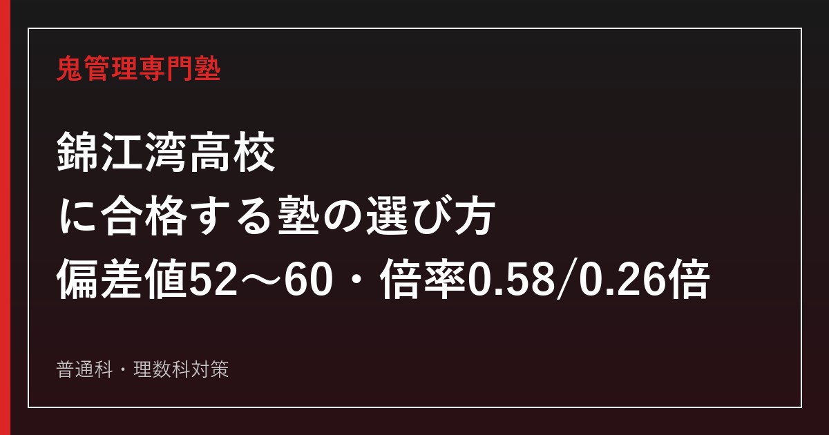 錦江湾高校に合格する塾の選び方【高校入試倍率0.58・0.26倍・偏差値52〜60】錦江湾高校専門塾が徹底解説