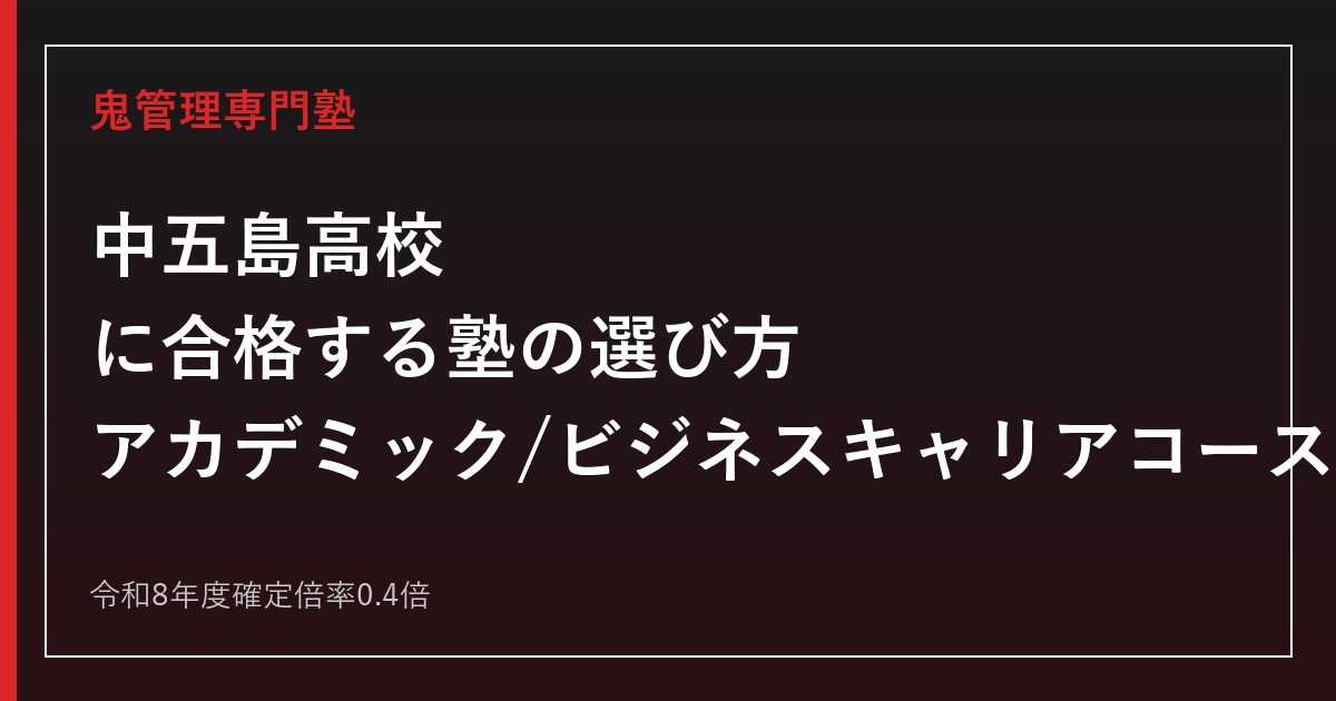 中五島高校に合格する塾の選び方【アカデミック/ビジネスキャリアコース・倍率0.4倍】中五島高校専門塾が解説