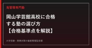 岡山学芸館高校に合格する塾の選び方【コース別合格基準点・2026年国公立124名】鬼管理専門塾が解説