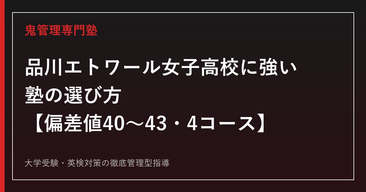 品川エトワール女子高校に強い塾の選び方【偏差値40〜43・4コース入試を徹底解説】鬼管理専門塾が解説