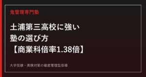 土浦第三高校に強い塾の選び方【偏差値51-57・商業に関する学科倍率1.38倍】鬼管理専門塾が解説