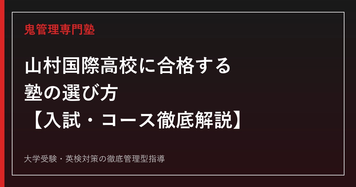 山村国際高校に合格する塾の選び方【偏差値50〜56・特進選抜/特別進学/総合進学】山村国際高校専門塾が解説