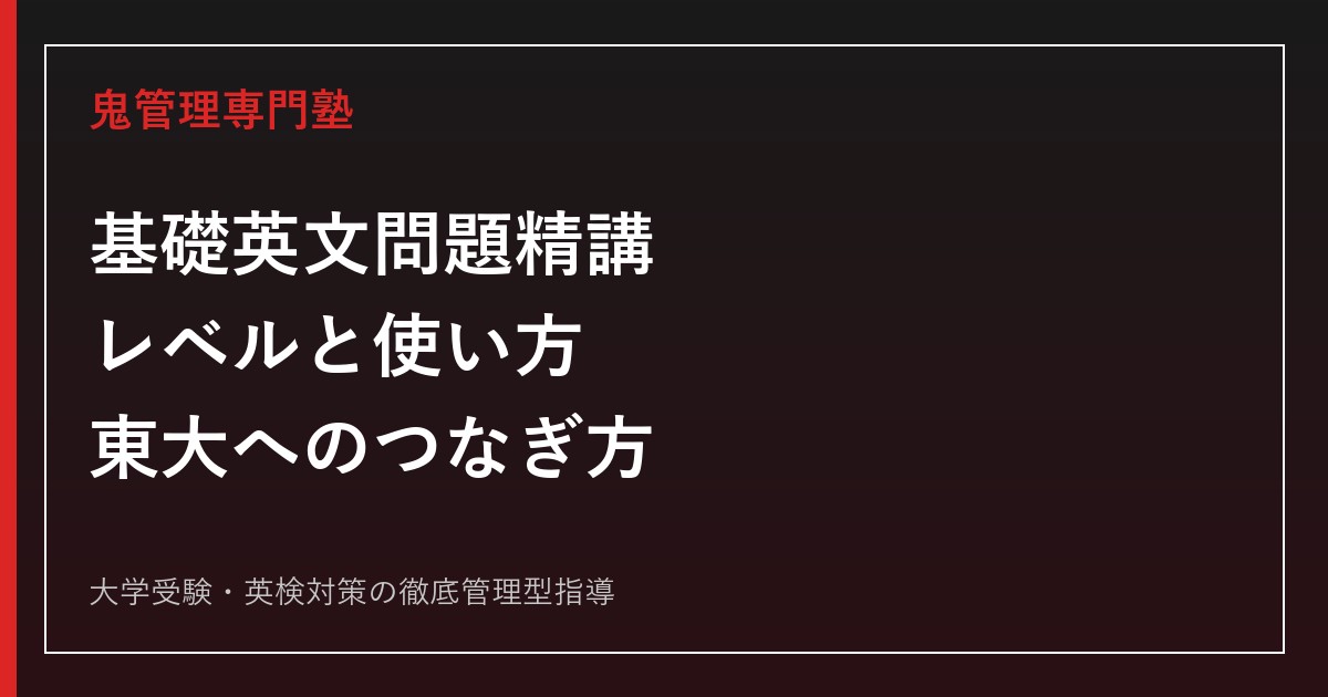 基礎英文問題精講4訂版のレベル・使い方｜いつまでに終える？東大対策へのつなぎ方